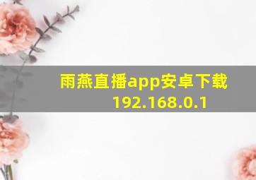 雨燕直播app安卓下载 192.168.0.1